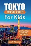 TOKYO TRAVEL GUIDE FOR KIDS: Everything You Need To Know About Tokyo Before Travelling With Your Children (complete Travel Guides)