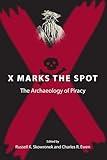 X Marks the Spot: The Archaeology of Piracy (New Perspectives on Maritime History and Nautical Archaeology)