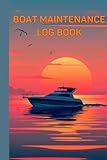 Boat Maintenance Log Book: The Essential Ship Journal for Boat Maintenance & Repairs, Parts, Equipment, Inventory, Inspections, Warranty, Fuel Usage & ... 120 pages for Captains, Boat & Yacht Owners