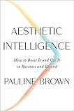 Aesthetic Intelligence: How to Boost It and Use It in Business and Beyond