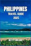 PHILIPPINES TRAVEL GUIDE 2025: Your Ultimate Companion to Island Hopping, Hidden Gems and Cultural Wonders