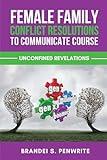 FEMALE FAMILY CONFLICT RESOLUTIONS TO COMMUNICATE COURSE: Unconfined Revelations, Prequel
