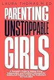 Parenting Unstoppable Girls: A Therapist’s Guide to Raising Strong, Independent, and Confident Teenagers by Building Self-Esteem to Help Her Understand Her Own Mind.