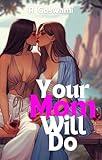 Your Mom Will Do: An Ex-Boyfriend's Mom, Small Town Sapphic Romance (The Golden Harvest Vineyard Book 1)