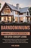 BARNDOMINIUMS: MAXIMIZE DESIGN EFFICIENCY FOR OPEN-CONCEPT LIVING: A STEP-BY-STEP GUIDE TO CRAFTING YOUR SUSTAINABLE DREAM HOME AFFORDABLY, DESPITE ... AND TRANSFORM YOUR VISION INTO REALITY!