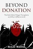 Beyond Donation: The Dark Side of Organ Transplants and Why It Affects Us All