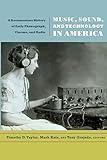 Music, Sound, and Technology in America: A Documentary History of Early Phonograph, Cinema, and Radio