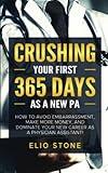 CRUSHING YOUR FIRST 365 DAYS AS A NEW PA: HOW TO AVOID EMBARRASSMENT, MAKE MORE MONEY, AND DOMINATE YOUR NEW CAREER AS A PHYSICIAN ASSISTANT!