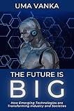 The Future Is BIG: How Emerging Technologies are Transforming Industry and Societies