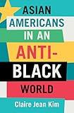 Asian Americans in an Anti-Black World