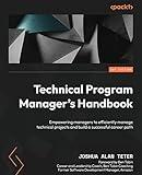 Technical Program Manager's Handbook: Empowering managers to efficiently manage technical projects and build a successful career path