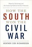 How the South Won the Civil War: Oligarchy, Democracy, and the Continuing Fight for the Soul of America