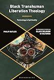 Black Transhuman Liberation Theology: Technology and Spirituality (Bloomsbury Studies in Black Religion and Cultures)