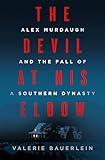 The Devil at His Elbow: Alex Murdaugh and the Fall of a Southern Dynasty