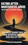 Dating After Narcissistic Abuse: The Secure Attachment Rebuild: An 8-Week Journey Back to Your Authentic Self and Into Healthy Love