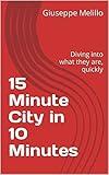 15 Minute City in 10 Minutes: Diving into what they are, quickly