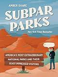 Subpar Parks: America's Most Extraordinary National Parks and Their Least Impressed Visitors