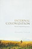 Internal Colonization: Russia's Imperial Experience