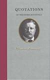 Quotations of Theodore Roosevelt (Quotations of Great Americans)