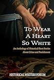 To Wear A Heart So White: An Anthology of Historical Short Stories About Crime and Punishment