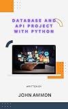 Database and API Project with Python: Desktop applications in Python with Django, Flask and more.