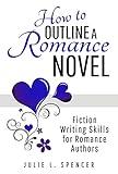 How to Outline a Romance Novel: Fiction Writing Skills for Romance Authors (How to Write Romance)