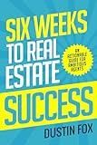 Six Weeks to Real Estate Success: An Actionable Guide For Ambitious Agents