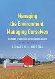 Managing the Environment, Managing Ourselves: A History of American Environmental Policy