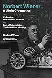 Norbert Wiener-A Life in Cybernetics: Ex-Prodigy: My Childhood and Youth and I Am a Mathematician: The Later Life of a Prodigy (Mit Press)