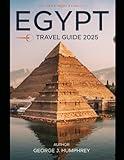 Egypt Travel Guide 2025: Expert Guidance on Safety, Transportation, Accommodation, Culture, Cuisine and Nile River Cruises