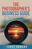 The Photographer's Business Guide: How to take photography from hobby to career, even if without a business degree