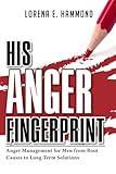 His Anger Fingerprint: Anger Management for Men from Root Causes to Long-Term Solutions (The Fingerprint Series)