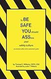 to BE SAFE, YOU should ASSess your safety culture: A Workplace Safety Culture Assessment Guide