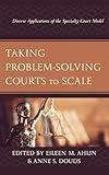 Taking Problem-Solving Courts to Scale: Diverse Applications of the Specialty Court Model