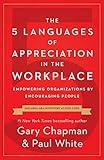 The 5 Languages of Appreciation in the Workplace: Empowering Organizations by Encouraging People