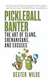 Pickleball Banter: The Art of Slang, Shenanigans, and Excuses: An Amusing and Funny Exploration of Vocabulary and Excuses Every Pickleball Player Should Know