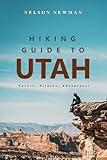 Hiking Guide To Utah: Explore, Exercise, and Enjoy the Outdoors! (Top Hiking Destinations and Trails)