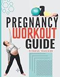 Pregnancy Workout Guide: Exercise guidelines and fitness tracker for pregnant women (Pre And Post Natal Care)