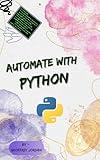 Automate with Python: Unlock the Power of Python: Automate Everyday Tasks with Essential Tools (Programming Languages)