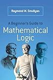 A Beginner's Guide to Mathematical Logic (Dover Books on Mathematics)