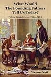 What Would The Founding Fathers Tell Us Today? Political Dialogs Between 1789 and 2040