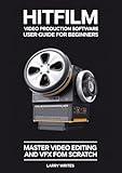 Hitfilm Video Production software User Guide for Beginners: Master Video Editing and VFX from Scratch