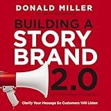 Building a StoryBrand 2.0: Clarify Your Message So Customers Will Listen