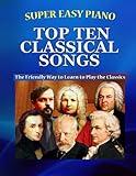 Super Easy Piano Top Ten Classical Songs: The Easy Way to Play the Classics (Super Easy Piano Simplified Classical Songbooks)