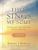 Then Sings My Soul Prayer Journal: 52 Hymns that Inspire Joyous Prayer