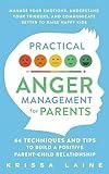 Practical Anger Management for Parents: 44 Techniques & Tips to Build a Positive Parent-Child Relationship. Manage Your Emotions, Understand Your Triggers, & Communicate Better to Raise Happy Kids