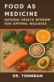 FOOD AS MEDICINE: NATURAL HEALTH WISDOM FOR OPTIMUM HEALTH