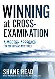 Winning at Cross-Examination: A Modern Approach for Depositions and Trials