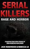 Serial Killers Rage and Horror: 8 Shocking True Crime Stories of Serial Killers and Killing Sprees (Serial Killers Anthology)