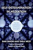 Self-Determination in Mediation: The Art and Science of Mirrors and Lights (Volume 4) (The ACR Practitioner’s Guide Series, 4)